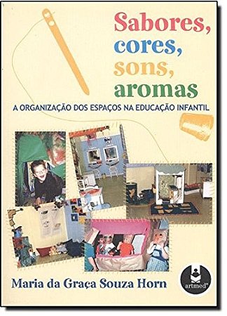 Sabores, Cores, Sons, Aromas - a Organizacao dos Espacos na Educacao Infant