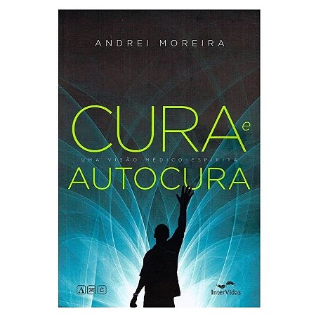 Cura e Autocura - Uma Visao Medico-espirita