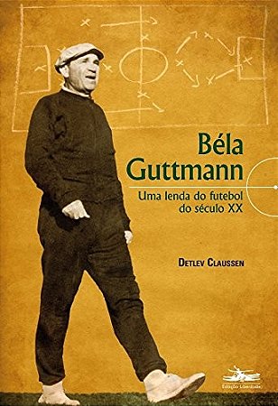 Bela Guttmann - Uma Lenda do Futebol do Seculo Xx