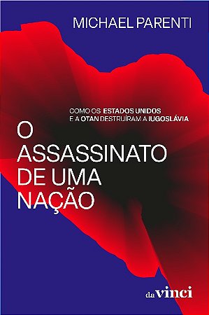 Assassinato de Uma Nacao, o - Como os Estados Unidos e a Otan Destruiram