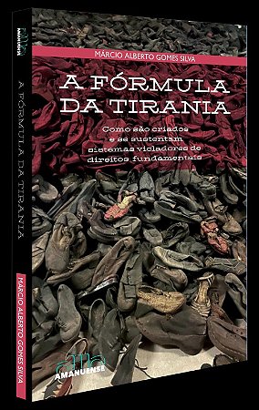 Formula da Tirania, A: Como Sao Criados e se Sustentam Sistemas Violadores