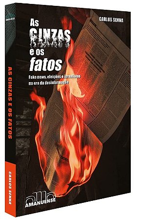 Cinzas e os Fatos, As: Fake News, Eleicoes e Jornalismo