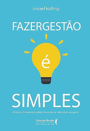 Fazer Gestao e Simples: Historias e Ferramentas Praticas Baseadas na Vida R