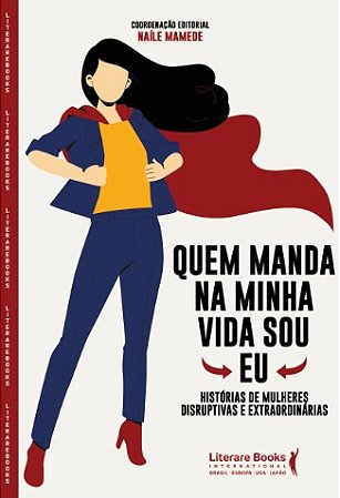 Quem Manda na Minha Vida Sou Eu: Historias de Mulheres Disruptivas e Extrao