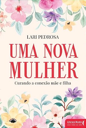 Nova Mulher, Uma: Curando a Conexao Mae e Filha