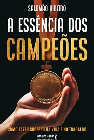 Essencia dos Campeoes, A: Como Fazer Sucesso na Vida e no Trabalho