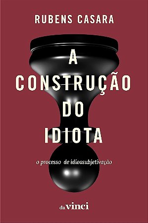 Construcao do Idiota, A: o Processo de Idiossubjetivacao
