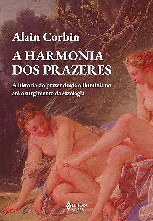 Harmonia dos Prazeres, a : a Historia do Prazer desde o Iluminismo Ate O