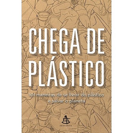Chega de Plastico - 101 Maneiras de se Livrar do Plastico e Salvar o Planet