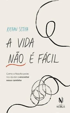 Vida Nao e Facil, A: Como a Filosofia Pode Nos Ajudar a Encontrar Nosso Cam