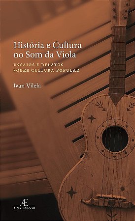 Historia e Cultura no Som da Viola: Ensaios e Relatos sobre Cultura Popular