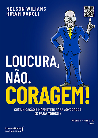 Loucura, Não. Coragem!: Comunicação e Marketing para Advogados (e para Todo