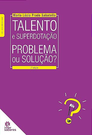 Talento e Superdotacao: Problema Ou Solucao