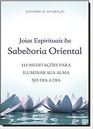 Joias Espirituais da Sabedoria Oriental: 111 Meditacoes para Iluminar Sua A