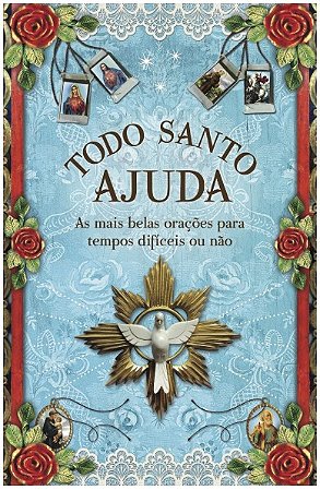 Todo Santo Ajuda - as Mais Belas Oracoes para Tempos Dificeis Ou nao