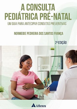 Consulta Pediatrica Pre-natal, A: Um Guia para Antecipar Condutas Preventiv