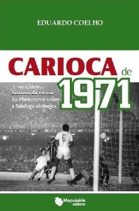 Carioca de 1971 - a Verdadeira Historia da Vitoria do Fluminense sobre a se
