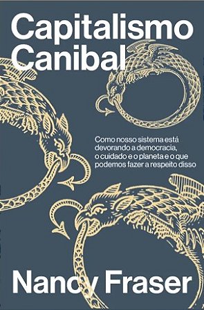 Capitalismo Canibal: Como Nosso Sistema Esta Devorando a Democracia, o Cuid