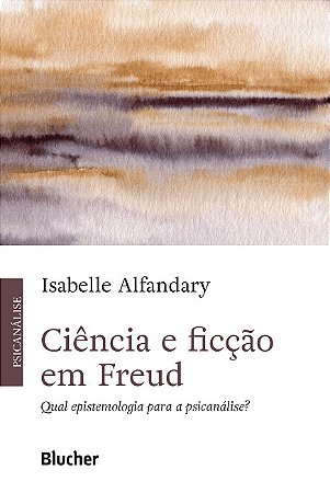 Ciencia e Ficcao em Freud: Qual Epistemologia para a Psicanalise