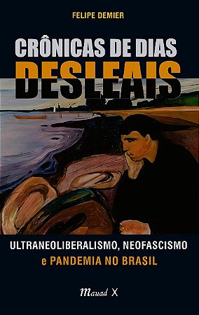 Cronicas de Dias Desleais: Ultraneoliberalismo, Neofascismo e Pandemia no B