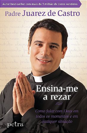 Ensina-me a Rezar - Como Falar com Deus em Todos os Momentos e em Qualquer
