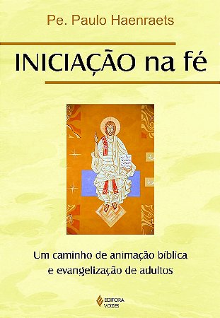 Iniciacao na Fe - Um Caminho de Animacao Biblica e Evangelizacao de Adultos