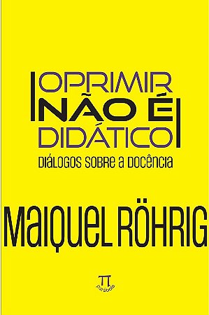 Oprimir Nao e Didatico: Dialogos sobre a Docencia