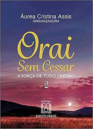 Orai sem Cessar - a Forca de Todo Cristao Vol. 02