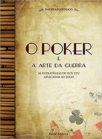 Poker e a Arte da Guerra, O: as Estrategias de Sun Tzu Aplicadas ao Jogo