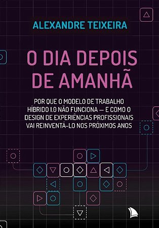 Dia Depois de Amanha, O: por Que o Modelo de Trabalho Hibrido 1.0 Nao Funci