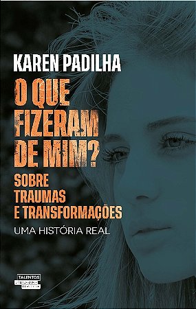 Que Fizeram de Mim , O: sobre Traumas e Transformacoes - Uma Historia Real