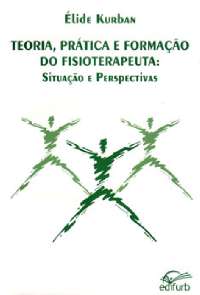 Teoria, Pratica e Formacao do Fisioterapeuta: Situacao e Perspectivas