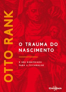 Trauma do Nascimento, O: e Seu Significado para a Psicanalise