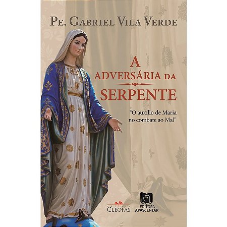 Adversaria da Serpente, a : o Auxilio de Maria no Combate ao Mal