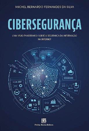 Ciberseguranca: Visao Panoramica sobre a Seguranca da Informacao na Interne