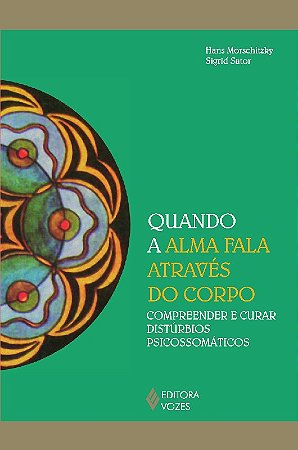 Quando a Alma Fala Atraves do Corpo - Compreender e Curar Disturbios Psicos