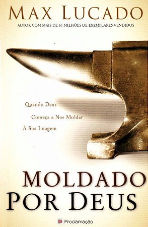 Moldado por Deus: Quando Deus Comeca a Nos Moldar a Sua Imagem