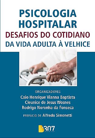 Psicologia Hospitalar - Desafios do Cotidiano - da Vida Adulta a Velhice