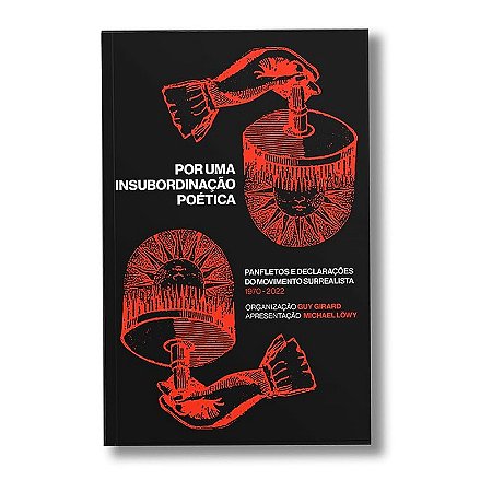 Por Uma Insubordinacao Poetica: Panfletos e Declaracoes do Movimento Surrea