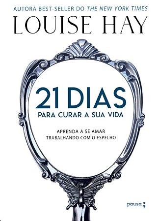 21 Dias para Curar a Sua Vida: Amando a Si Mesmo Trabalhando com o Espelho