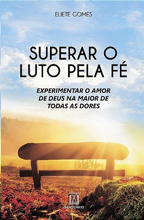 Superar o Luto Pela Fe: Experimentar o Amor de Deus na Maior de Todas as do