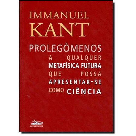 Prolegomenos a Qualquer Metafisica Futura Que Possa Apresentar-se Como Cien