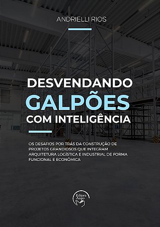 Desvendando Galpões com Inteligência: os Desafios por trás da Construção de