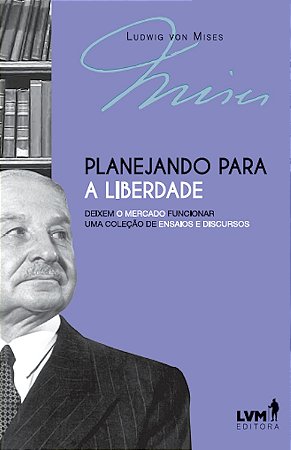 Planejando para a Liberdade - Deixem o Mercado Funcionar - Uma Coleção de E