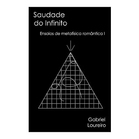 Saudade do Infinito - Ensaios da Metafísica Romântica I