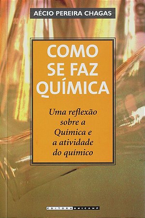 Como se Faz Quimica - Uma Reflexao sobre a Quimica e a Atividade do Quimico