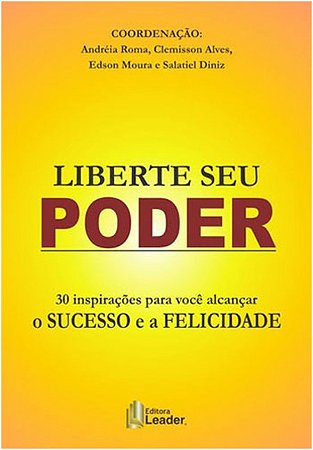 Liberte Seu Poder - Inspiracoes para Voce Alcancar o Sucesso e a Felicidade