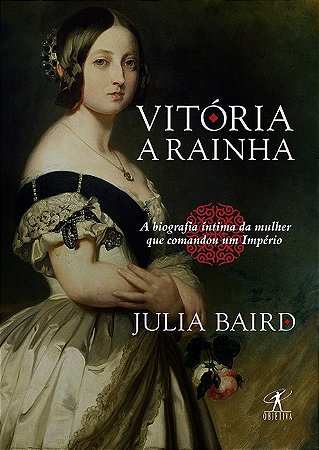 Vitoria, a Rainha - Biografia Intima da Mulher Que Comandou Um Imperio