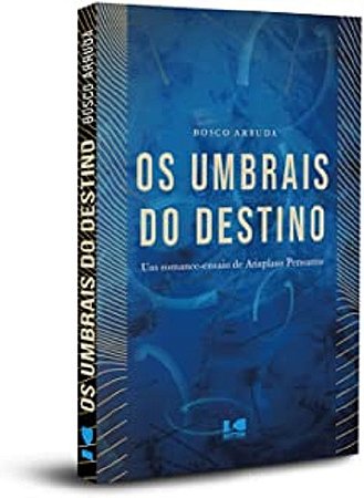 Os Umbrais do Destino: Um Romance-ensaio de Arisplaso Pensanto
