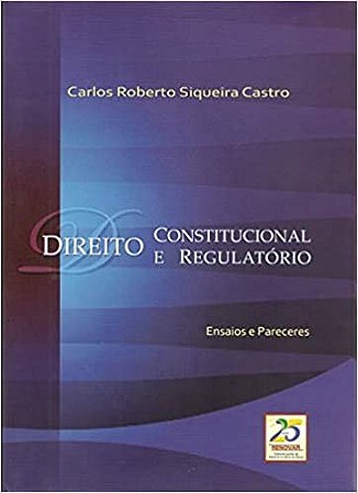 Direito Constitucional e Regulatorio - Ensaios e Pareceres